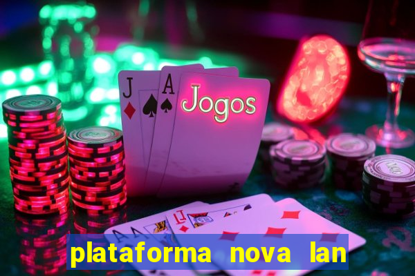 plataforma nova lan  ada hoje 2024